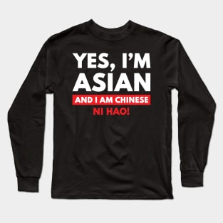 Yes, I'm Asian, And I Am Chinese. Ni Hao! Long Sleeve T-Shirt